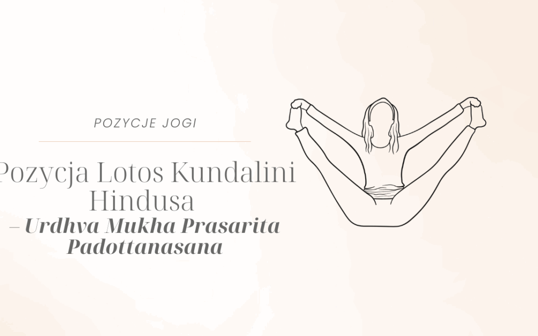 Pozycja Lotos Kundalini – Urdhva Mukha Prasarita Padottanasana